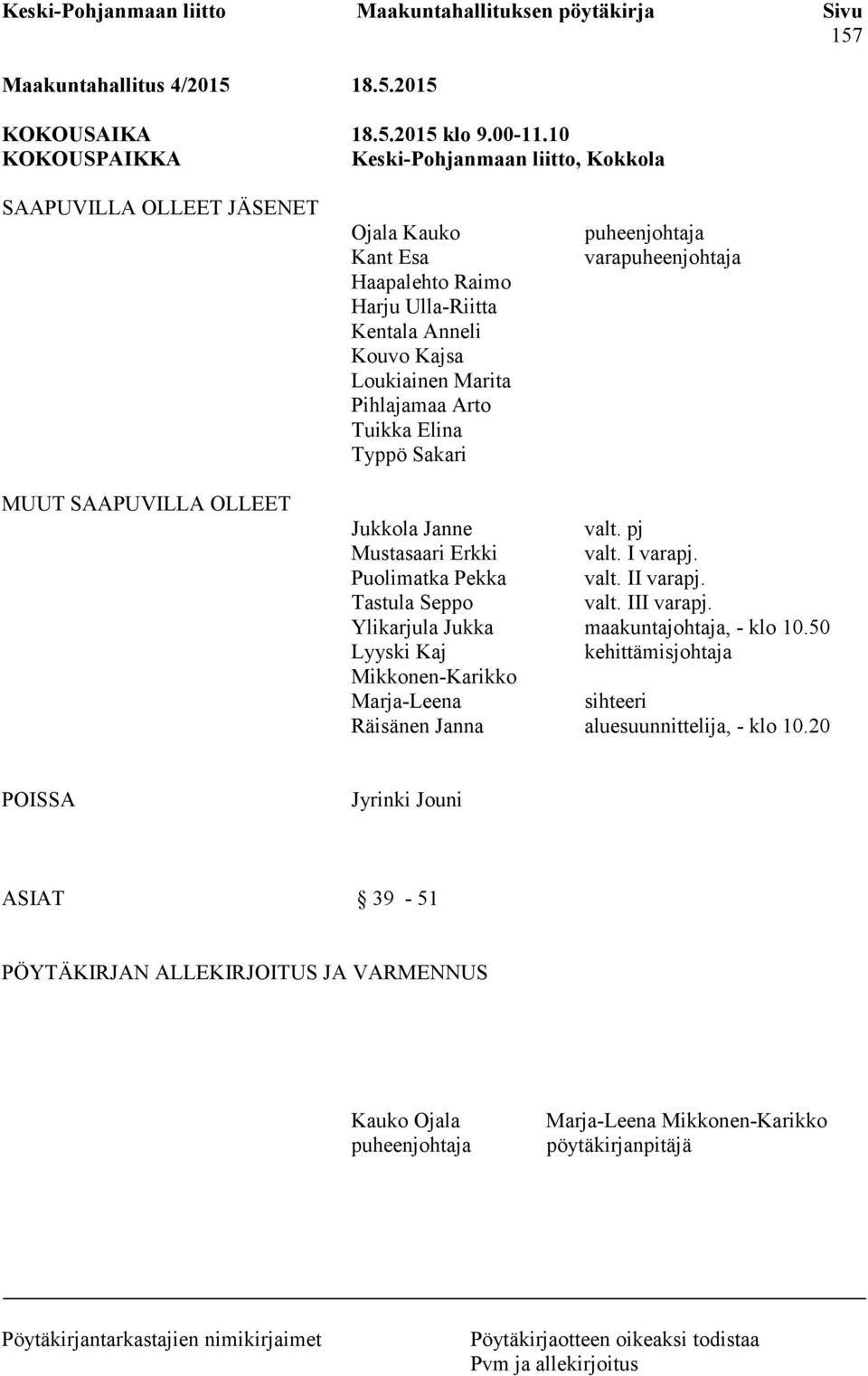 Tuikka Elina Typpö Sakari puheenjohtaja varapuheenjohtaja MUUT SAAPUVILLA OLLEET Jukkola Janne valt. pj Mustasaari Erkki valt. I varapj. Puolimatka Pekka valt. II varapj. Tastula Seppo valt.