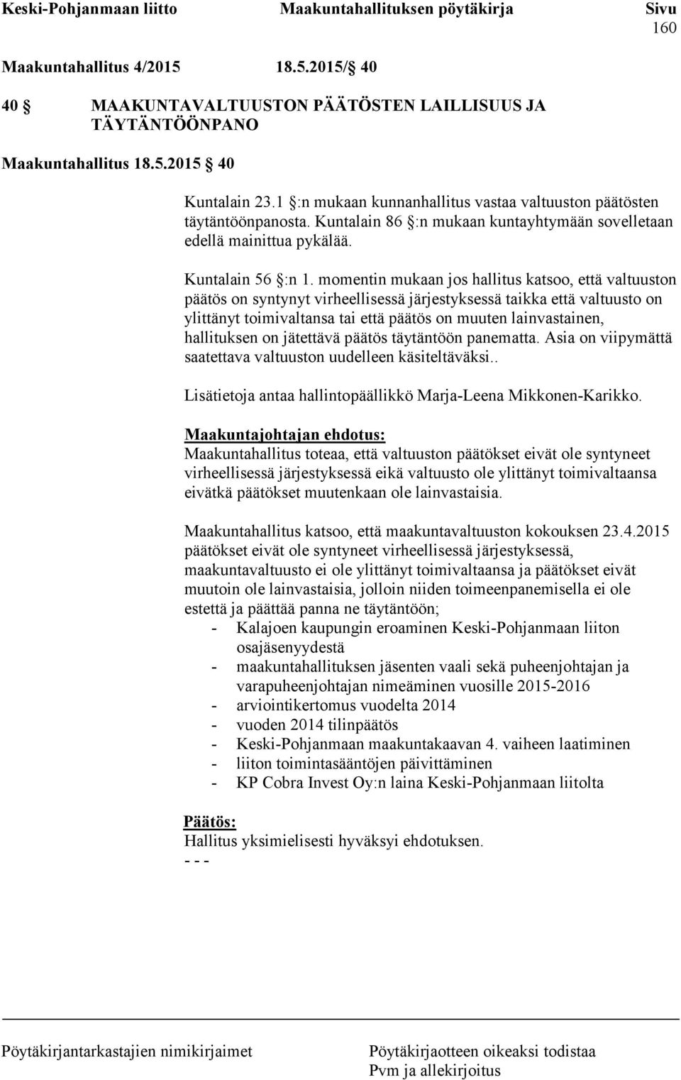 momentin mukaan jos hallitus katsoo, että valtuuston päätös on syntynyt virheellisessä järjestyksessä taikka että valtuusto on ylittänyt toimivaltansa tai että päätös on muuten lainvastainen,