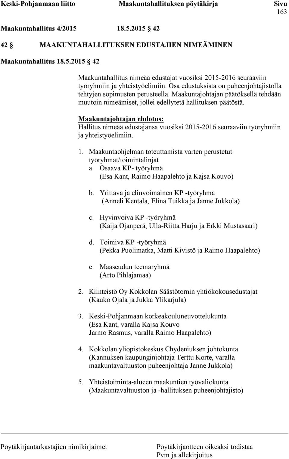 Maakuntajohtajan ehdotus: Hallitus nimeää edustajansa vuosiksi 2015-2016 seuraaviin työryhmiin ja yhteistyöelimiin. 1. Maakuntaohjelman toteuttamista varten perustetut työryhmät/toimintalinjat a.