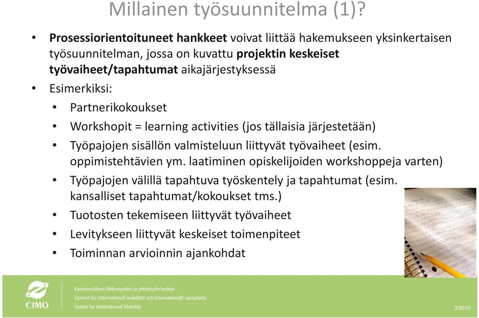 aikajärjestyksessä Esimerkiksi: Partnerikokoukset Workshopit = learning activities (jos tällaisia järjestetään) Työpajojen sisällön valmisteluun liittyvät