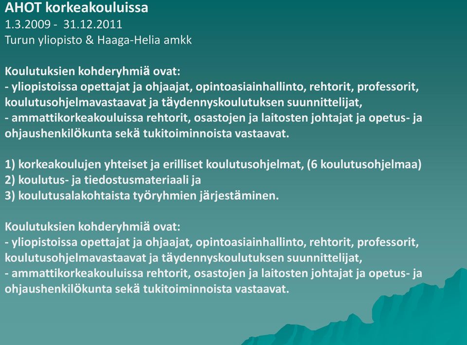 täydennyskoulutuksen suunnittelijat, - ammattikorkeakouluissa rehtorit, osastojen ja laitosten johtajat ja opetus- ja ohjaushenkilökunta sekä tukitoiminnoista vastaavat.