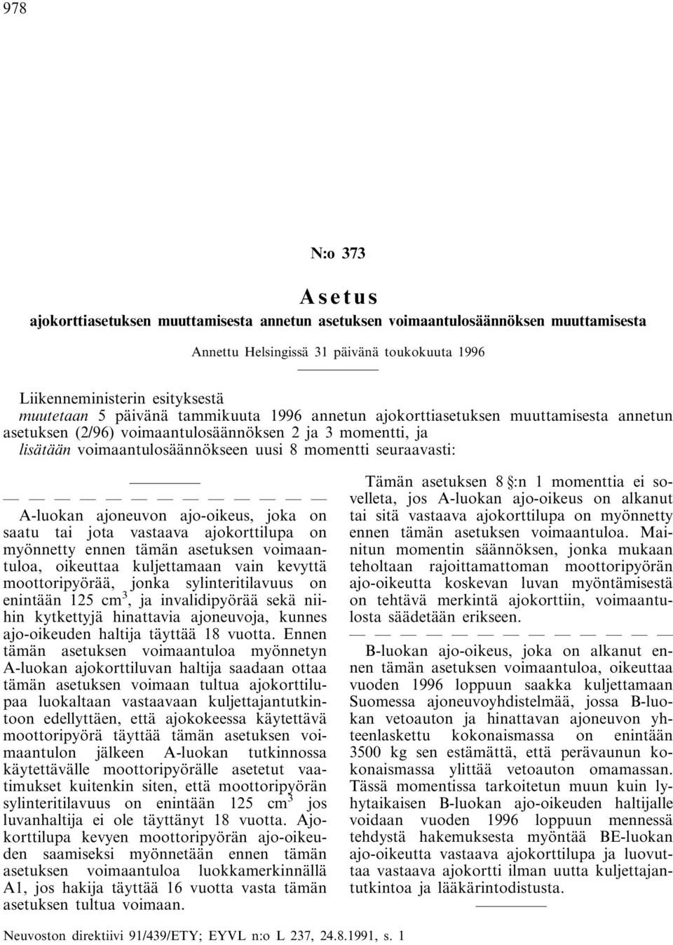 A-luokan ajoneuvon ajo-oikeus, joka on saatu tai jota vastaava ajokorttilupa on myönnetty ennen tämän asetuksen voimaantuloa, oikeuttaa kuljettamaan vain kevyttä moottoripyörää, jonka