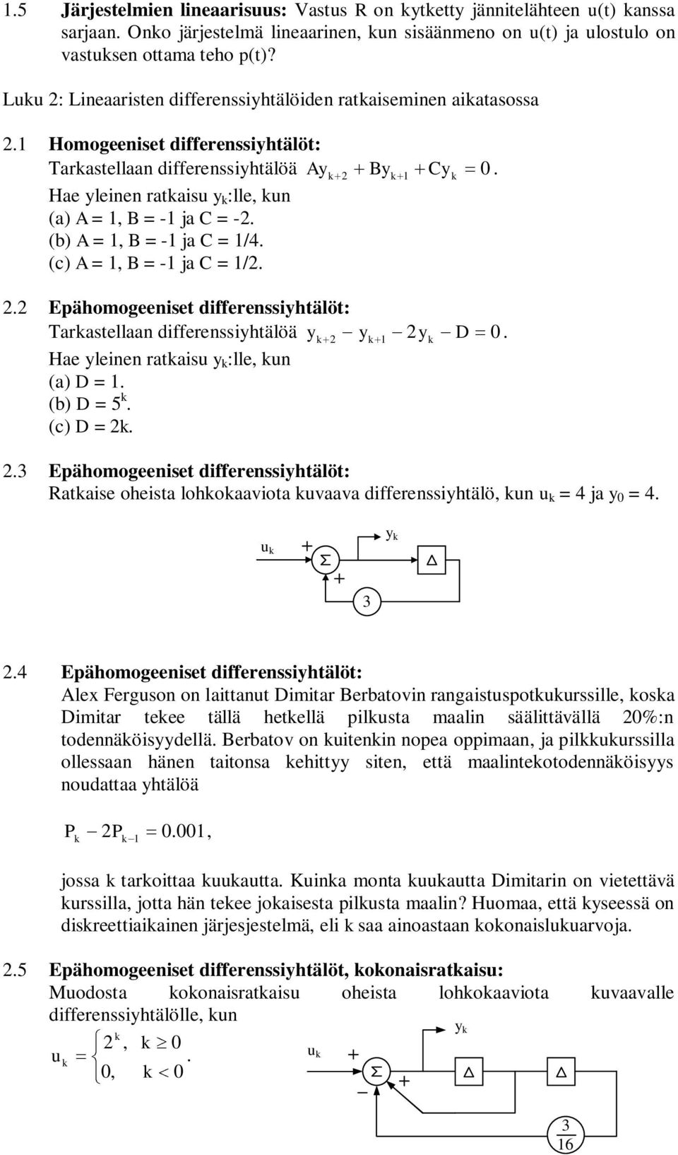 A =, B = - ja C = /4 (c) A =, B = - ja C = / Epähomogeeniset differenssiyhtälöt: Tarastellaan differenssiyhtälöä y y y D 0 Hae yleinen rataisu y :lle, un (a) D = (b) D = 5 (c) D = 3 Epähomogeeniset