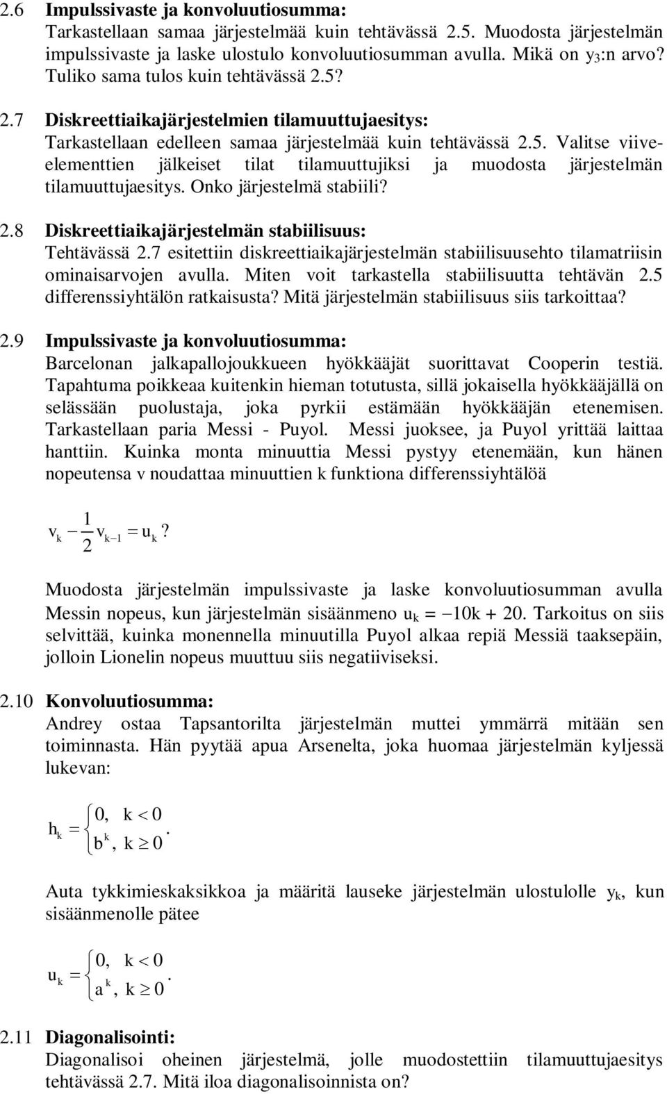 7 Disreettiaiajärjestelmien tilamuuttujaesitys: Tarastellaan edelleen samaa järjestelmää uin tehtävässä 5 Valitse viiveelementtien jäleiset tilat tilamuuttujisi ja muodosta järjestelmän