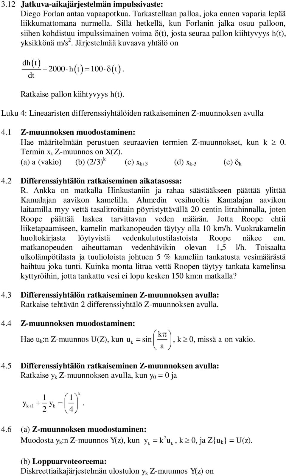 rataiseminen Z-muunnosen avulla 4 Z-muunnosen muodostaminen: Hae määritelmään perustuen seuraavien termien Z-muunnoset, un 0 Termin x Z-muunnos on X(Z) (a) a (vaio) (b) (/3) (c) x +3 (d) x -3 (e) 4