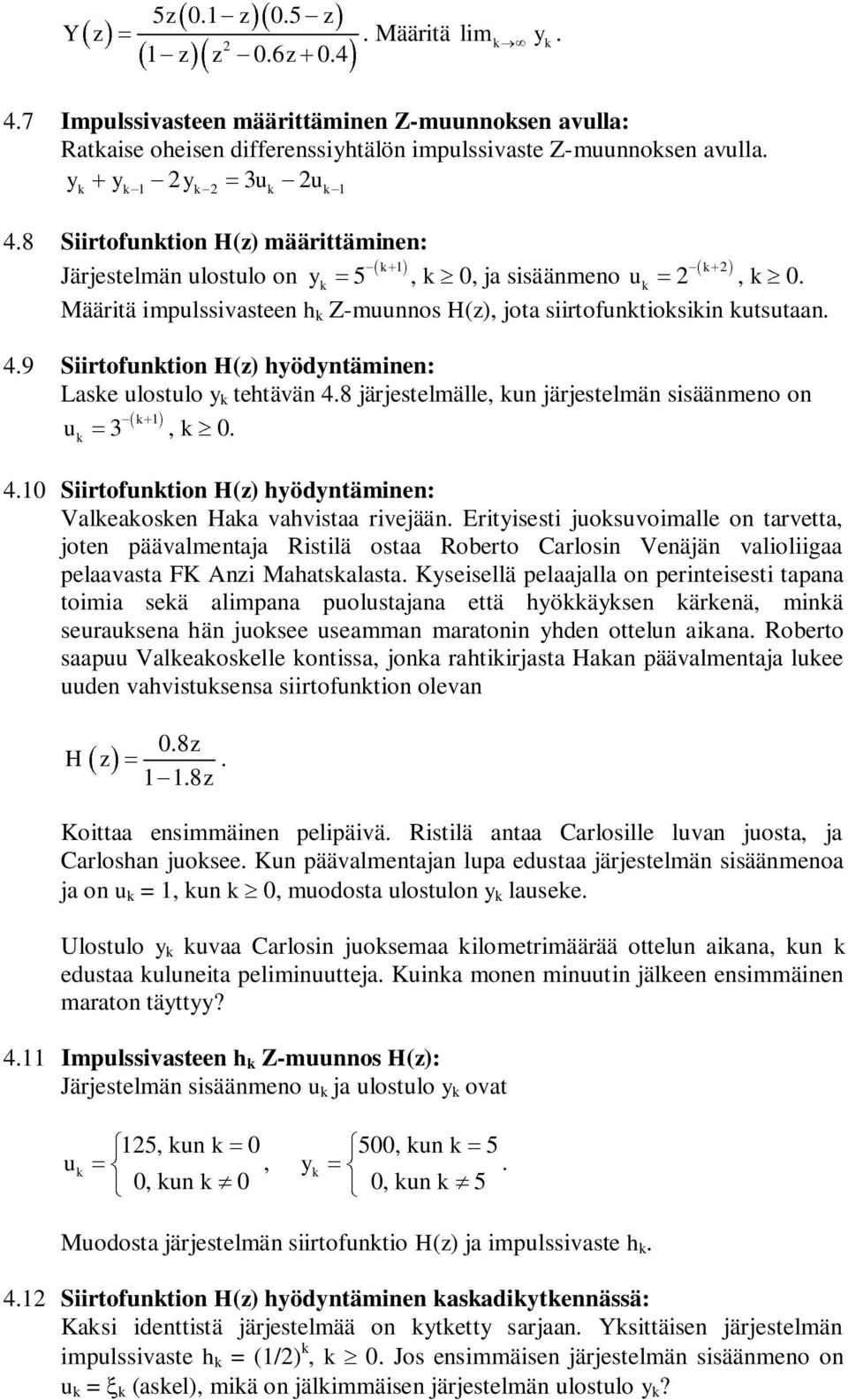 tehtävän 48 järjestelmälle, un järjestelmän sisäänmeno on u 3, 0 40 Siirtofuntion H(z) hyödyntäminen: Valeaosen Haa vahvistaa rivejään Erityisesti juosuvoimalle on tarvetta, joten päävalmentaja