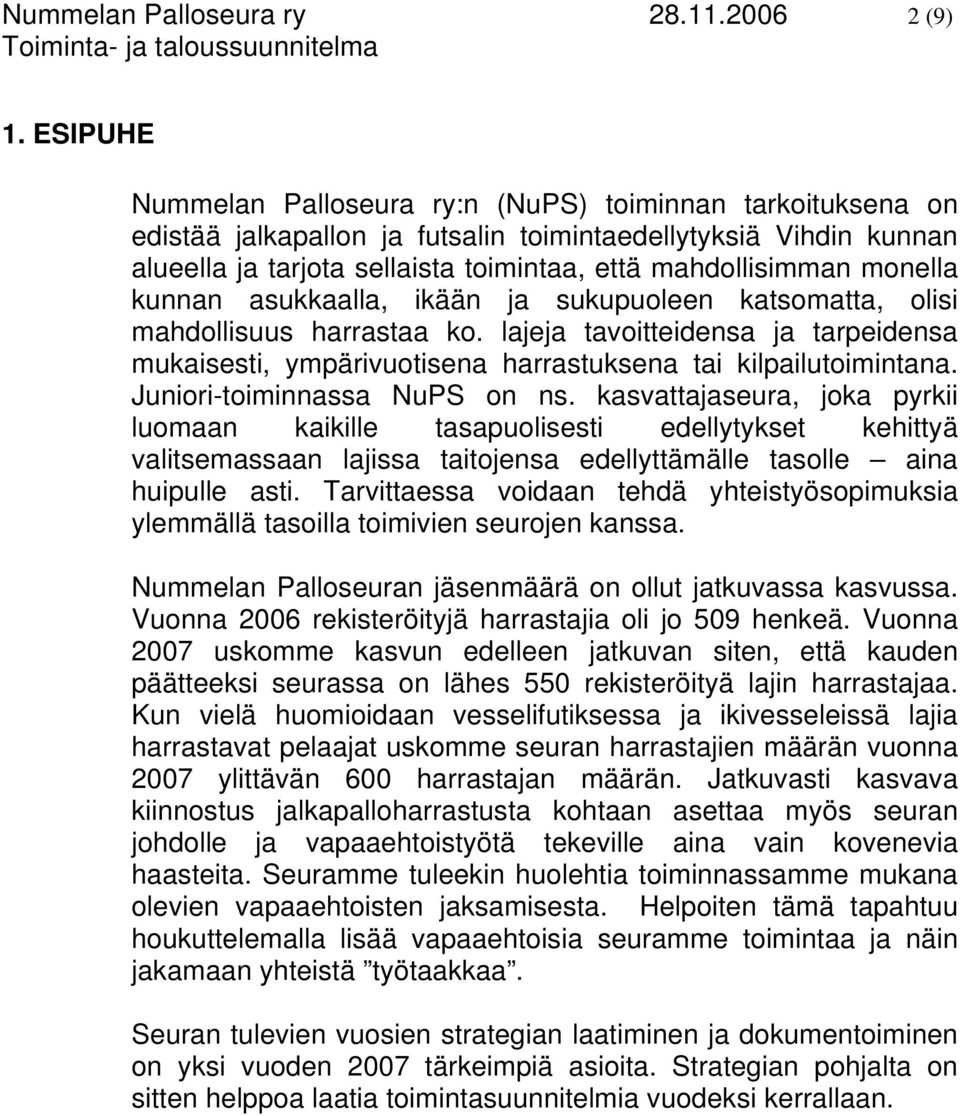 monella kunnan asukkaalla, ikään ja sukupuoleen katsomatta, olisi mahdollisuus harrastaa ko. lajeja tavoitteidensa ja tarpeidensa mukaisesti, ympärivuotisena harrastuksena tai kilpailutoimintana.