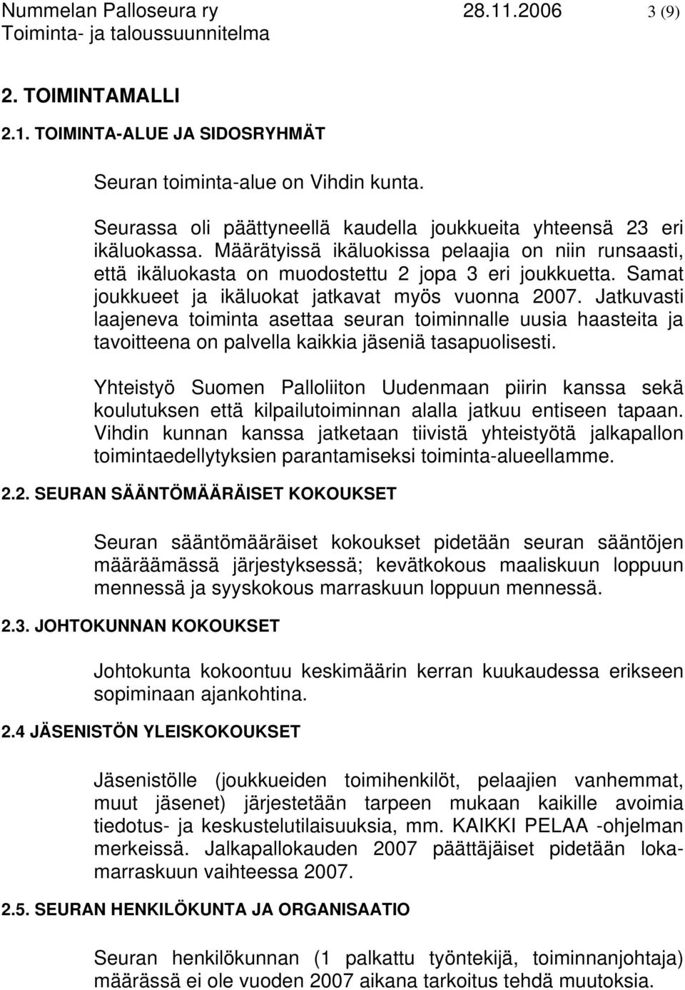 Samat joukkueet ja ikäluokat jatkavat myös vuonna 2007. Jatkuvasti laajeneva toiminta asettaa seuran toiminnalle uusia haasteita ja tavoitteena on palvella kaikkia jäseniä tasapuolisesti.