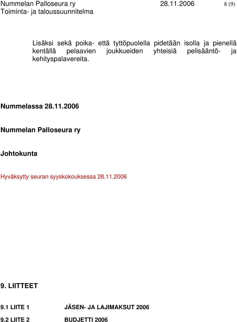 pelaavien joukkueiden yhteisiä pelisääntö- ja kehityspalavereita. Nummelassa 28.11.