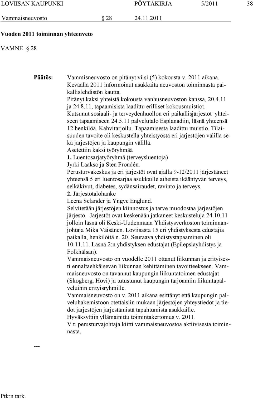 11, tapaamisista laadittu erilliset kokousmuistiot. Kutsunut sosiaali- ja terveydenhuollon eri paikallisjärjestöt yhteiseen ta paamiseen 24.5.11 palvelutalo Esplanadiin, läsnä yhteensä 12 henkilöä.