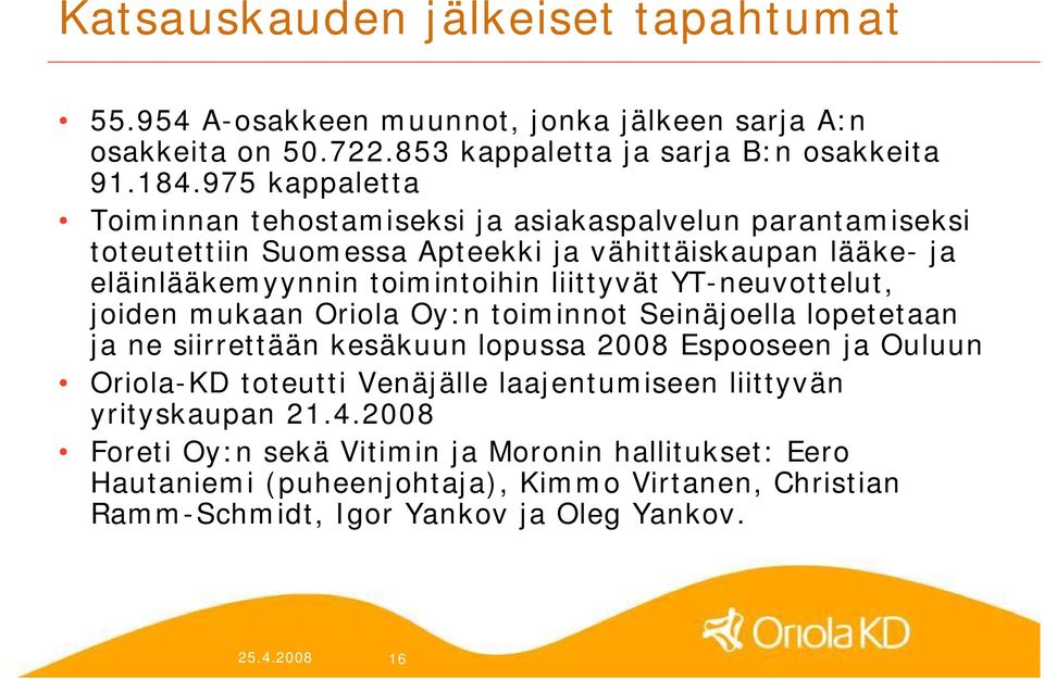 YT neuvottelut, joiden mukaan Oriola Oy:n toiminnot Seinäjoella lopetetaan ja ne siirrettään kesäkuun lopussa 2008 Espooseen ja Ouluun Oriola KD toteutti Venäjälle