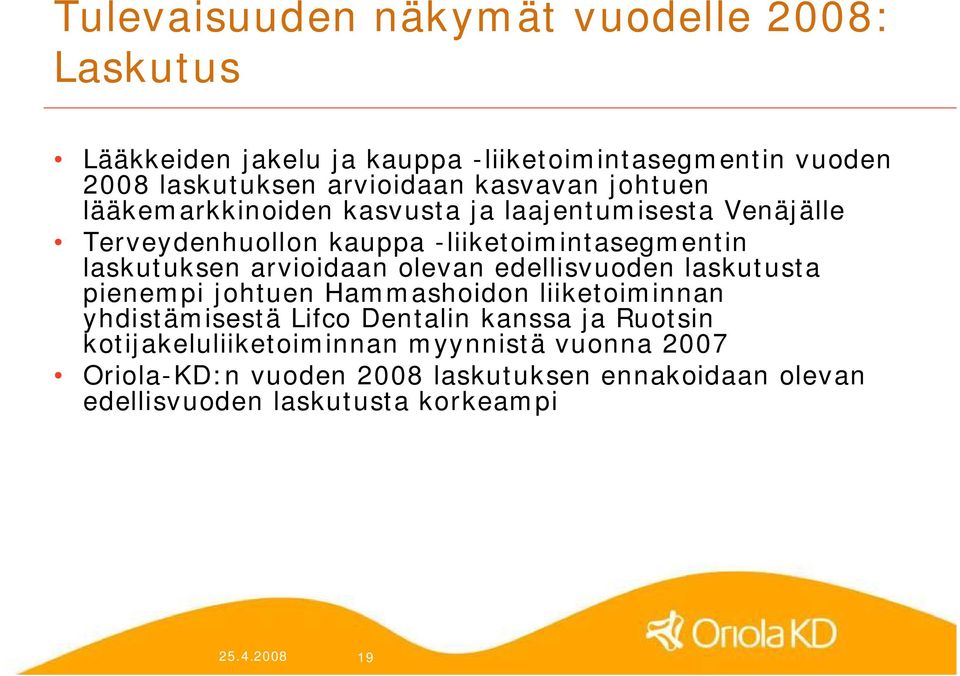 arvioidaan olevan edellisvuoden laskutusta pienempi johtuen Hammashoidon liiketoiminnan yhdistämisestä Lifco Dentalin kanssa ja Ruotsin