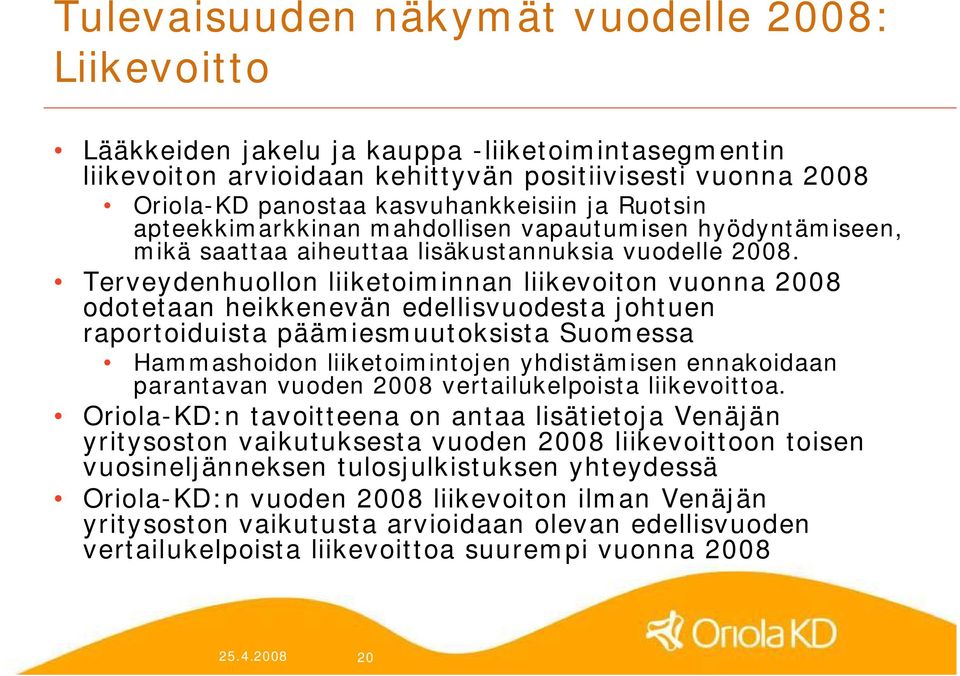 Terveydenhuollon liiketoiminnan liikevoiton vuonna 2008 odotetaan heikkenevän edellisvuodesta johtuen raportoiduista päämiesmuutoksista Suomessa Hammashoidon liiketoimintojen yhdistämisen ennakoidaan