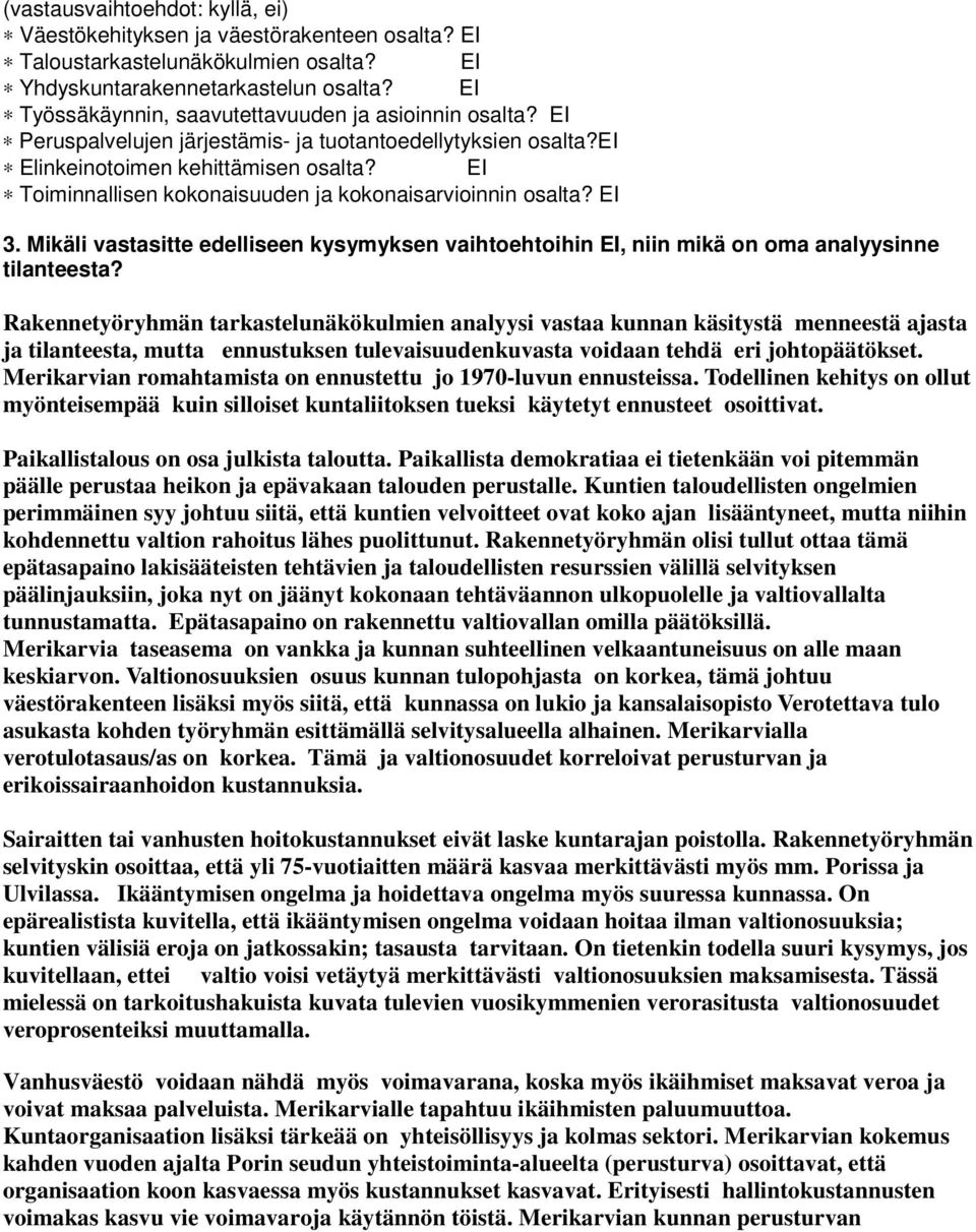 EI Toiminnallisen kokonaisuuden ja kokonaisarvioinnin osalta? EI 3. Mikäli vastasitte edelliseen kysymyksen vaihtoehtoihin EI, niin mikä on oma analyysinne tilanteesta?