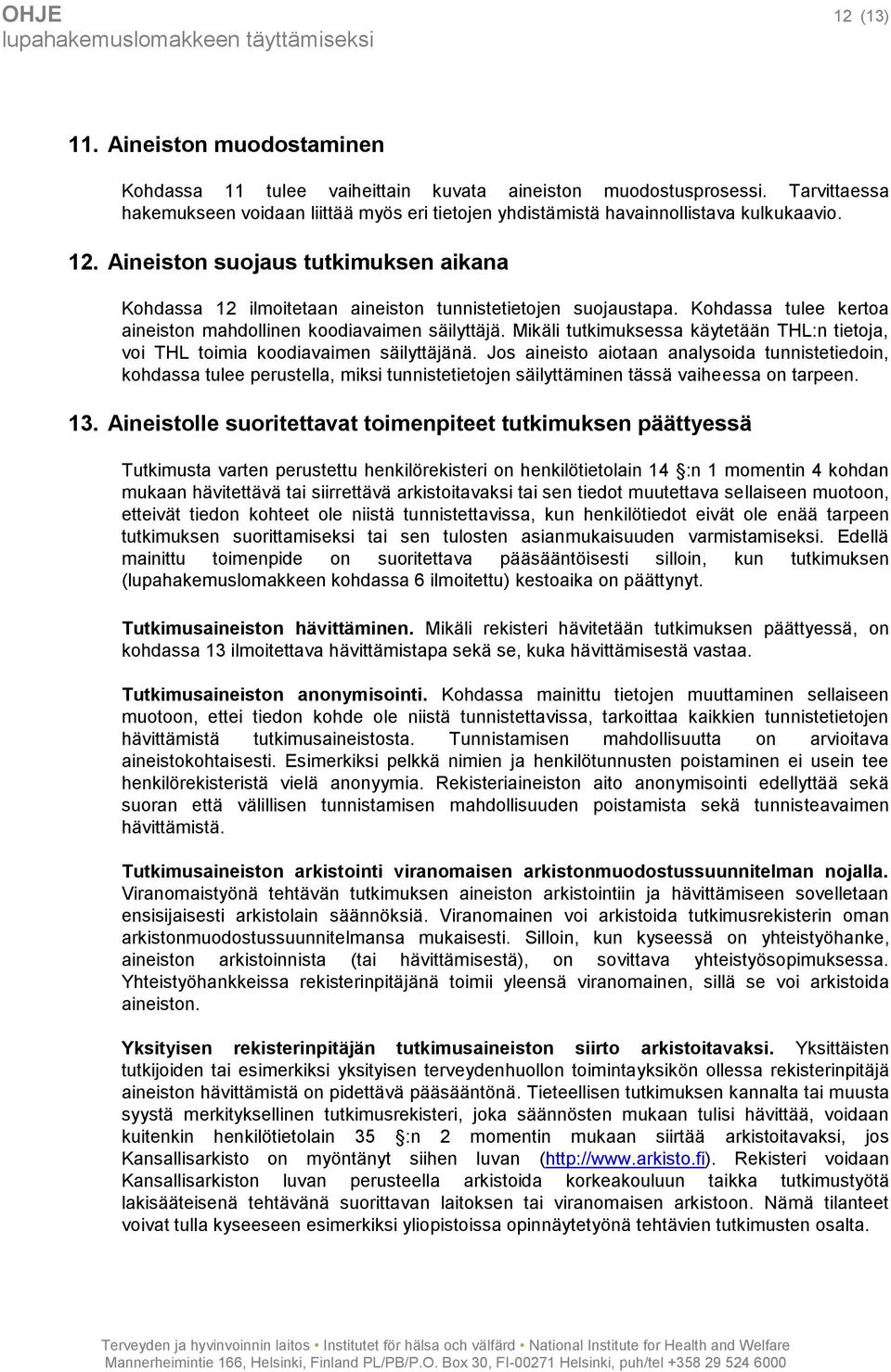 Aineiston suojaus tutkimuksen aikana Kohdassa 12 ilmoitetaan aineiston tunnistetietojen suojaustapa. Kohdassa tulee kertoa aineiston mahdollinen koodiavaimen säilyttäjä.