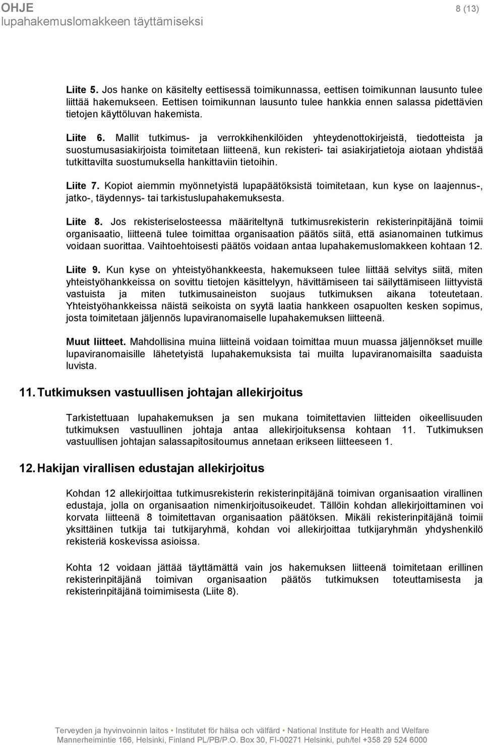 Mallit tutkimus- ja verrokkihenkilöiden yhteydenottokirjeistä, tiedotteista ja suostumusasiakirjoista toimitetaan liitteenä, kun rekisteri- tai asiakirjatietoja aiotaan yhdistää tutkittavilta