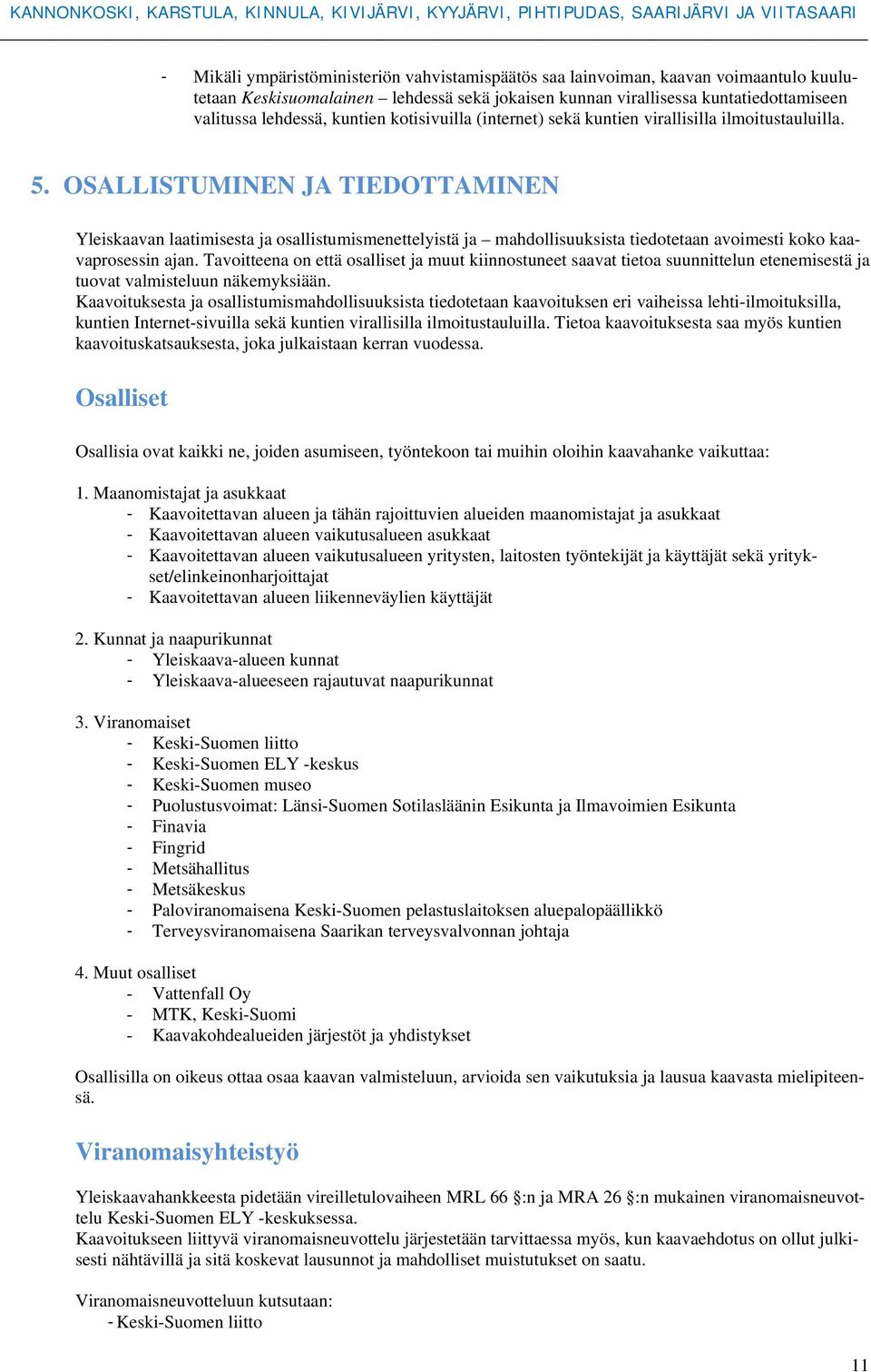 OSALLISTUMINEN JA TIEDOTTAMINEN Yleiskaavan laatimisesta ja sallistumismenettelyistä ja mahdllisuuksista tiedtetaan avimesti kk kaavaprsessin ajan.