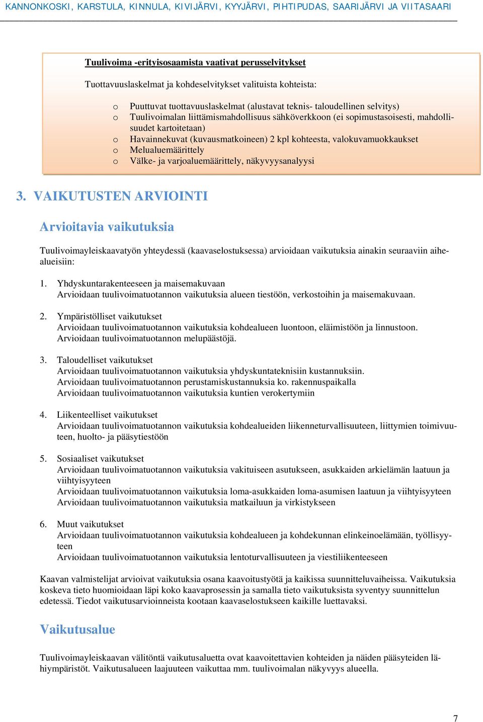 näkyvyysanalyysi 3. VAIKUTUSTEN ARVIOINTI Arviitavia vaikutuksia Tuulivimayleiskaavatyön yhteydessä (kaavaselstuksessa) arviidaan vaikutuksia ainakin seuraaviin aihealueisiin: 1.