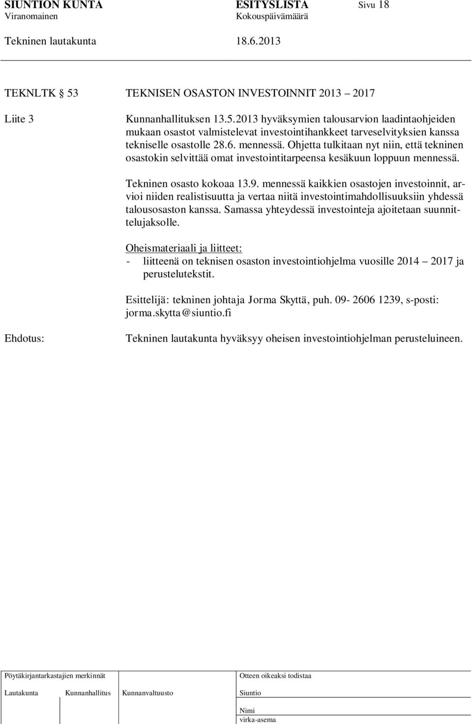 mennessä kaikkien osastojen investoinnit, arvioi niiden realistisuutta ja vertaa niitä investointimahdollisuuksiin yhdessä talousosaston kanssa.