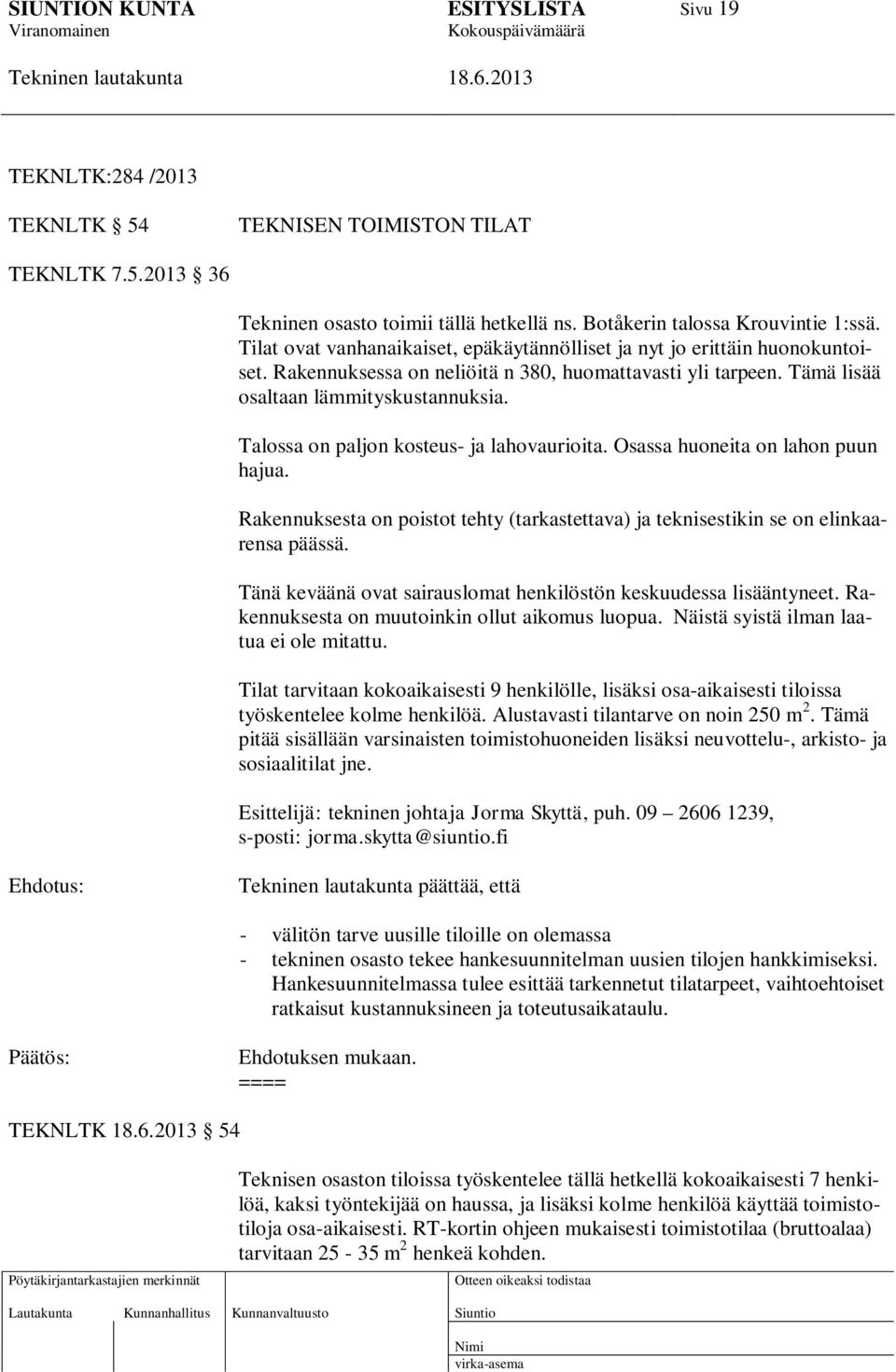 Talossa on paljon kosteus- ja lahovaurioita. Osassa huoneita on lahon puun hajua. Rakennuksesta on poistot tehty (tarkastettava) ja teknisestikin se on elinkaarensa päässä.