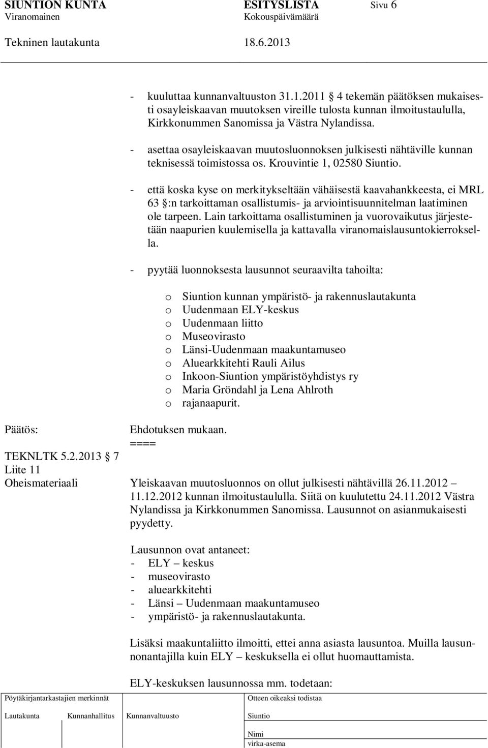 - että koska kyse on merkitykseltään vähäisestä kaavahankkeesta, ei MRL 63 :n tarkoittaman osallistumis- ja arviointisuunnitelman laatiminen ole tarpeen.