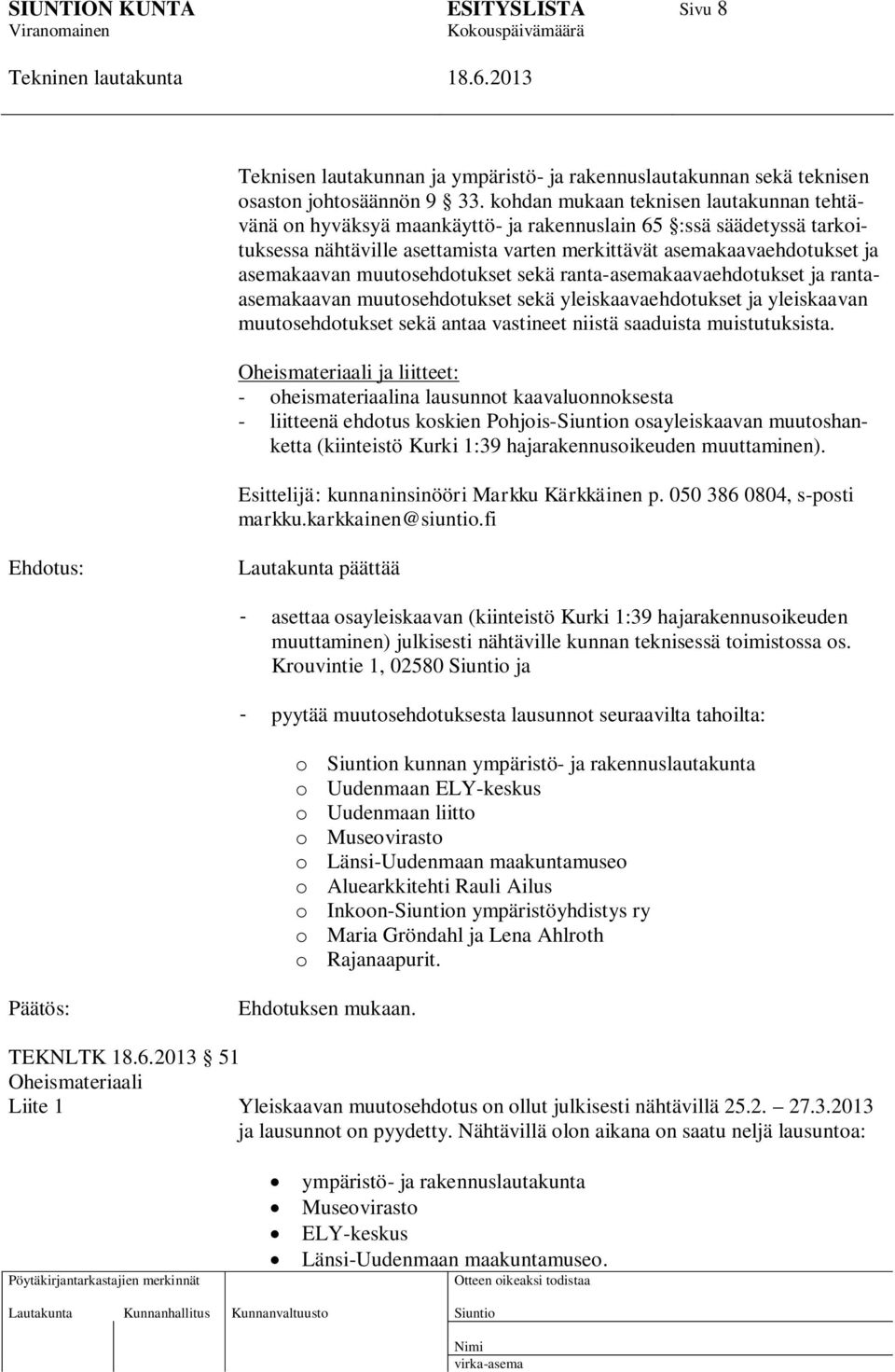 muutosehdotukset sekä ranta-asemakaavaehdotukset ja rantaasemakaavan muutosehdotukset sekä yleiskaavaehdotukset ja yleiskaavan muutosehdotukset sekä antaa vastineet niistä saaduista muistutuksista.