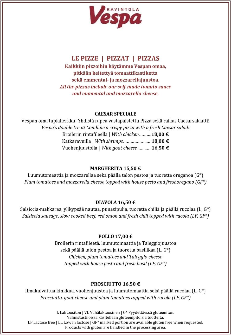 Vespa s double treat! Combine a crispy pizza with a fresh Caesar salad! Broilerin rintafileellä With chicken.18,00 Katkaravuilla With shrimps.. 18,00 Vuohenjuustolla With goat cheese.