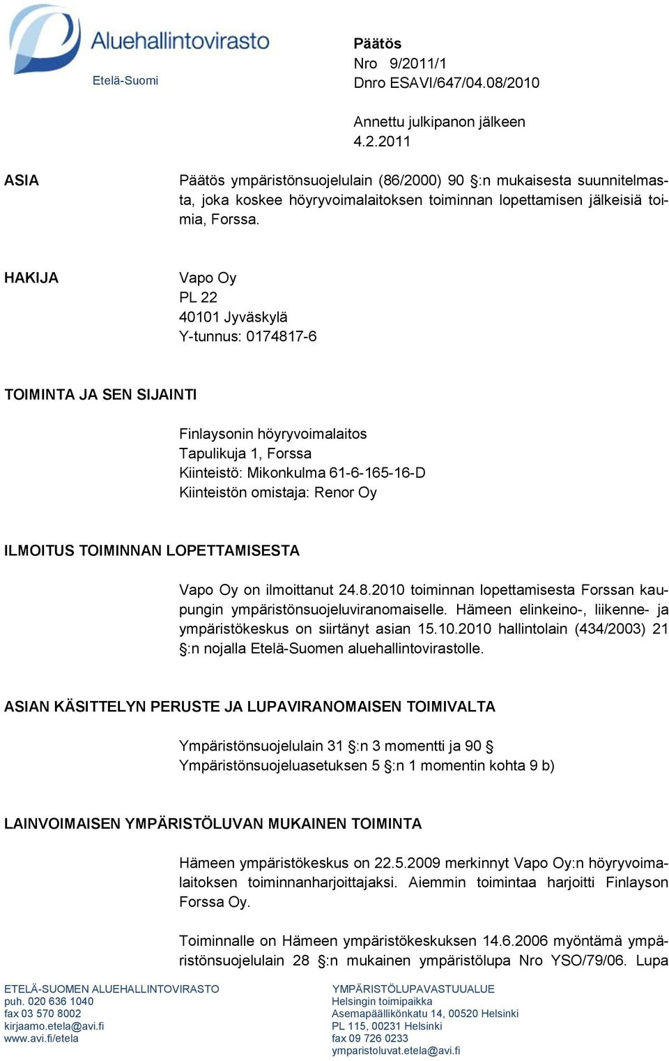 ILMOITUS TOIMINNAN LOPETTAMISESTA Vapo Oy on ilmoittanut 24.8.2010 toiminnan lopettamisesta Forssan kaupungin ympäristönsuojeluviranomaiselle.