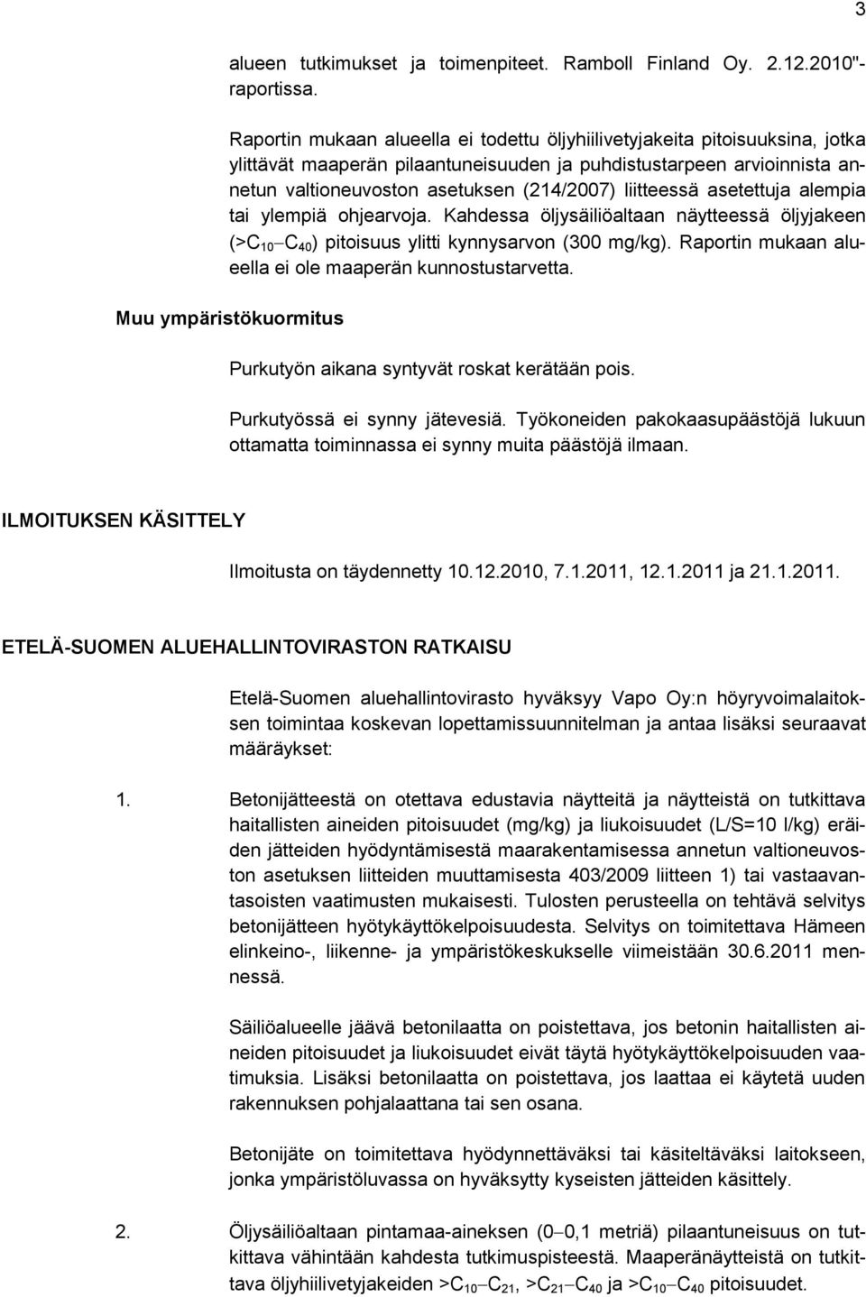 liitteessä asetettuja alempia tai ylempiä ohjearvoja. Kahdessa öljysäiliöaltaan näytteessä öljyjakeen (>C 10 C 40 ) pitoisuus ylitti kynnysarvon (300 mg/kg).