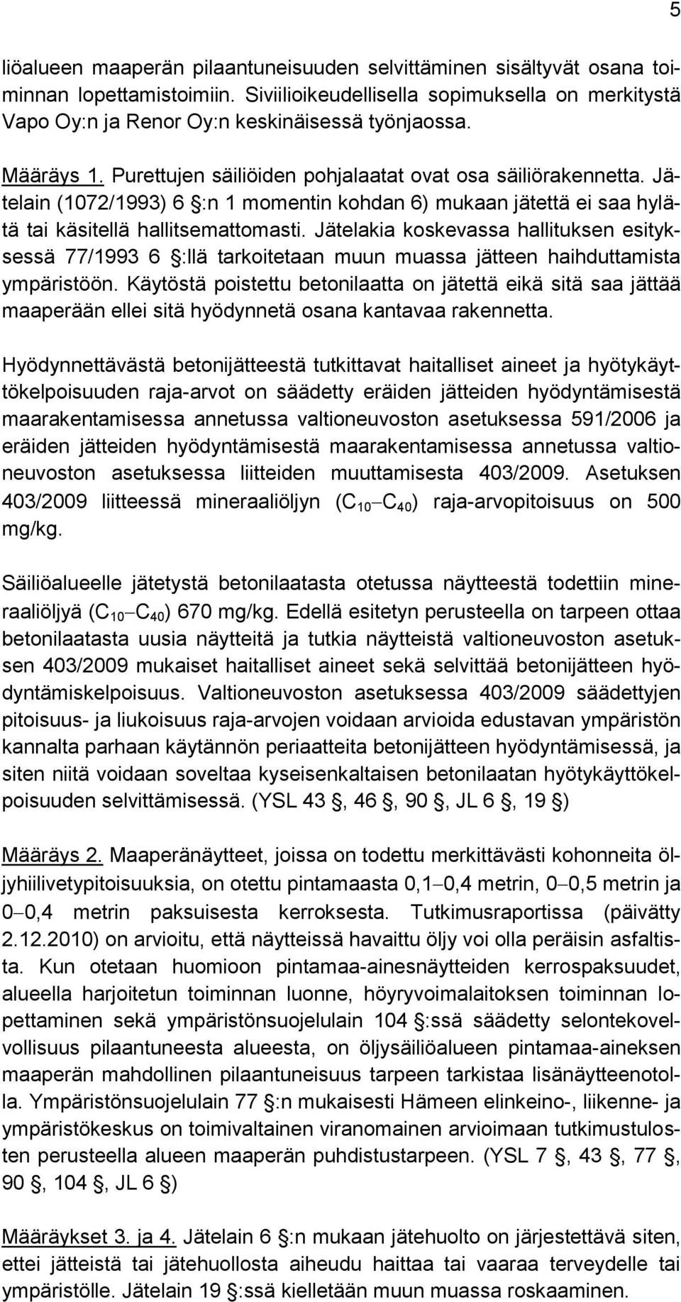 Jätelakia koskevassa hallituksen esityksessä 77/1993 6 :llä tarkoitetaan muun muassa jätteen haihduttamista ympäristöön.