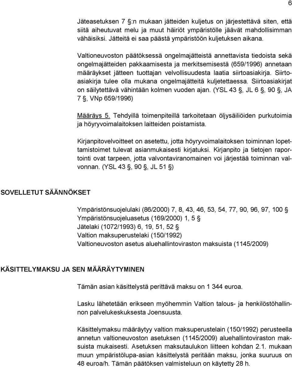 Valtioneuvoston päätöksessä ongelmajätteistä annettavista tiedoista sekä ongelmajätteiden pakkaamisesta ja merkitsemisestä (659/1996) annetaan määräykset jätteen tuottajan velvollisuudesta laatia