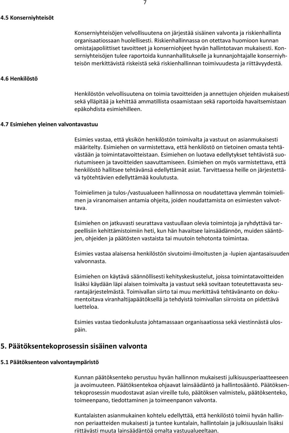 Konserniyhteisöjen tulee raportoida kunnanhallitukselle ja kunnanjohtajalle konserniyhteisön merkittävistä riskeistä sekä riskienhallinnan toimivuudesta ja riittävyydestä. 4.6 Henkilöstö 4.