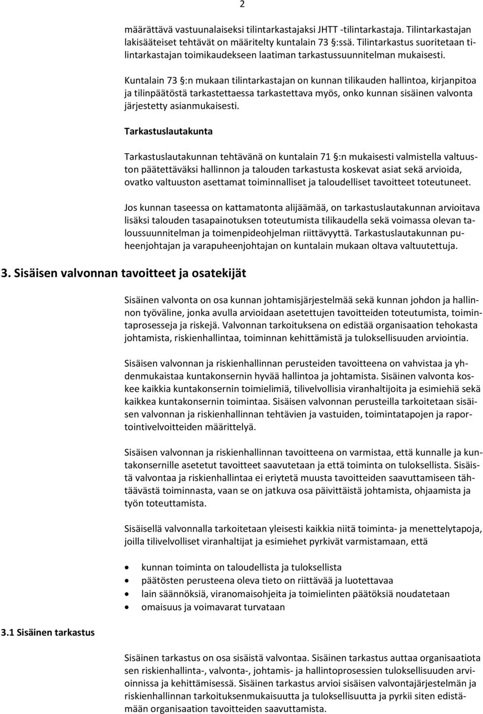 Kuntalain 73 :n mukaan tilintarkastajan on kunnan tilikauden hallintoa, kirjanpitoa ja tilinpäätöstä tarkastettaessa tarkastettava myös, onko kunnan sisäinen valvonta järjestetty asianmukaisesti.