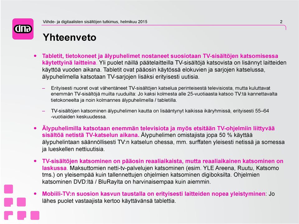 Tabletit ovat pääosin käytössä elokuvien ja sarjojen katselussa, älypuhelimella katsotaan TV-sarjojen lisäksi erityisesti uutisia.