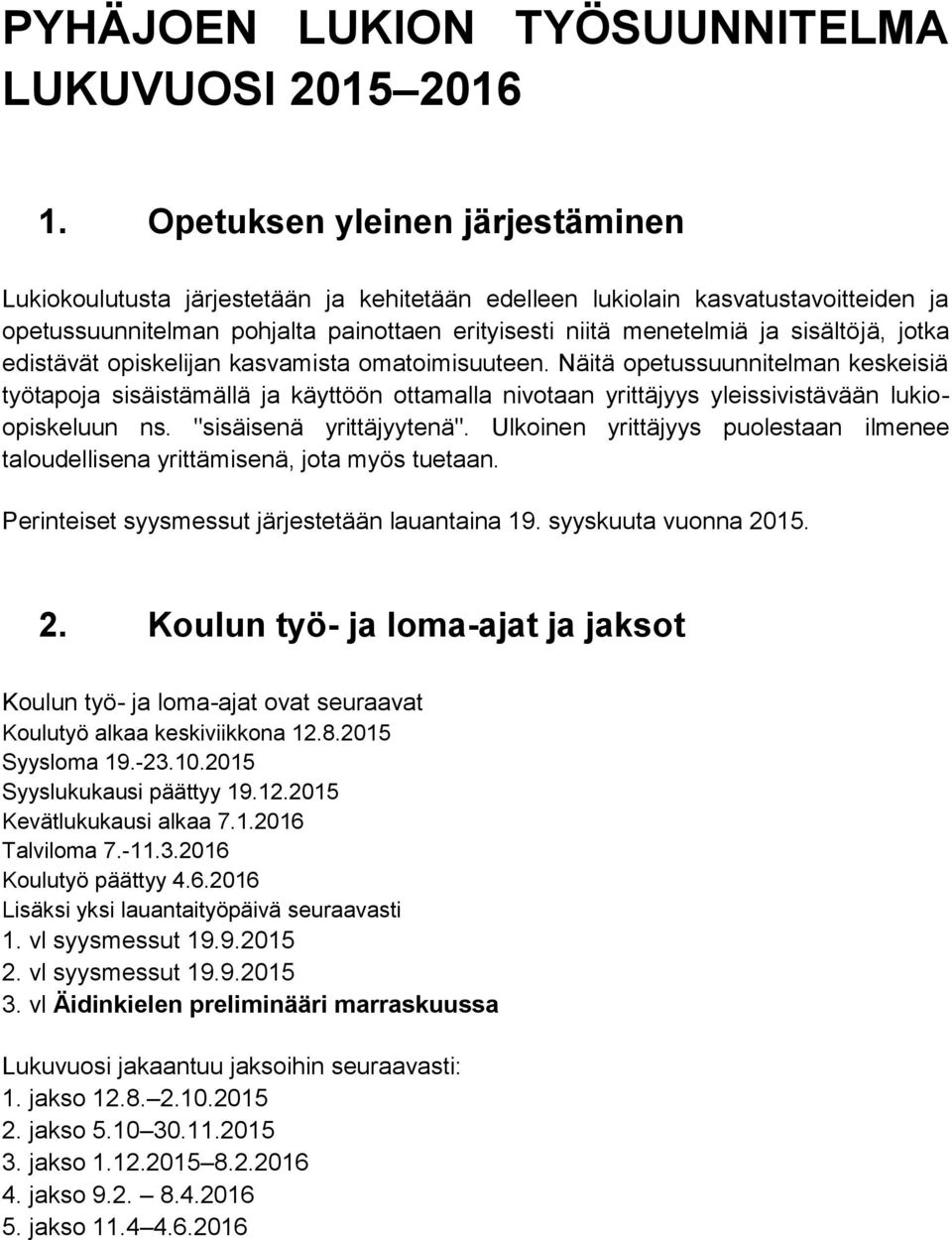 jotka edistävät opiskelijan kasvamista omatoimisuuteen. Näitä opetussuunnitelman keskeisiä työtapoja sisäistämällä ja käyttöön ottamalla nivotaan yrittäjyys yleissivistävään lukioopiskeluun ns.