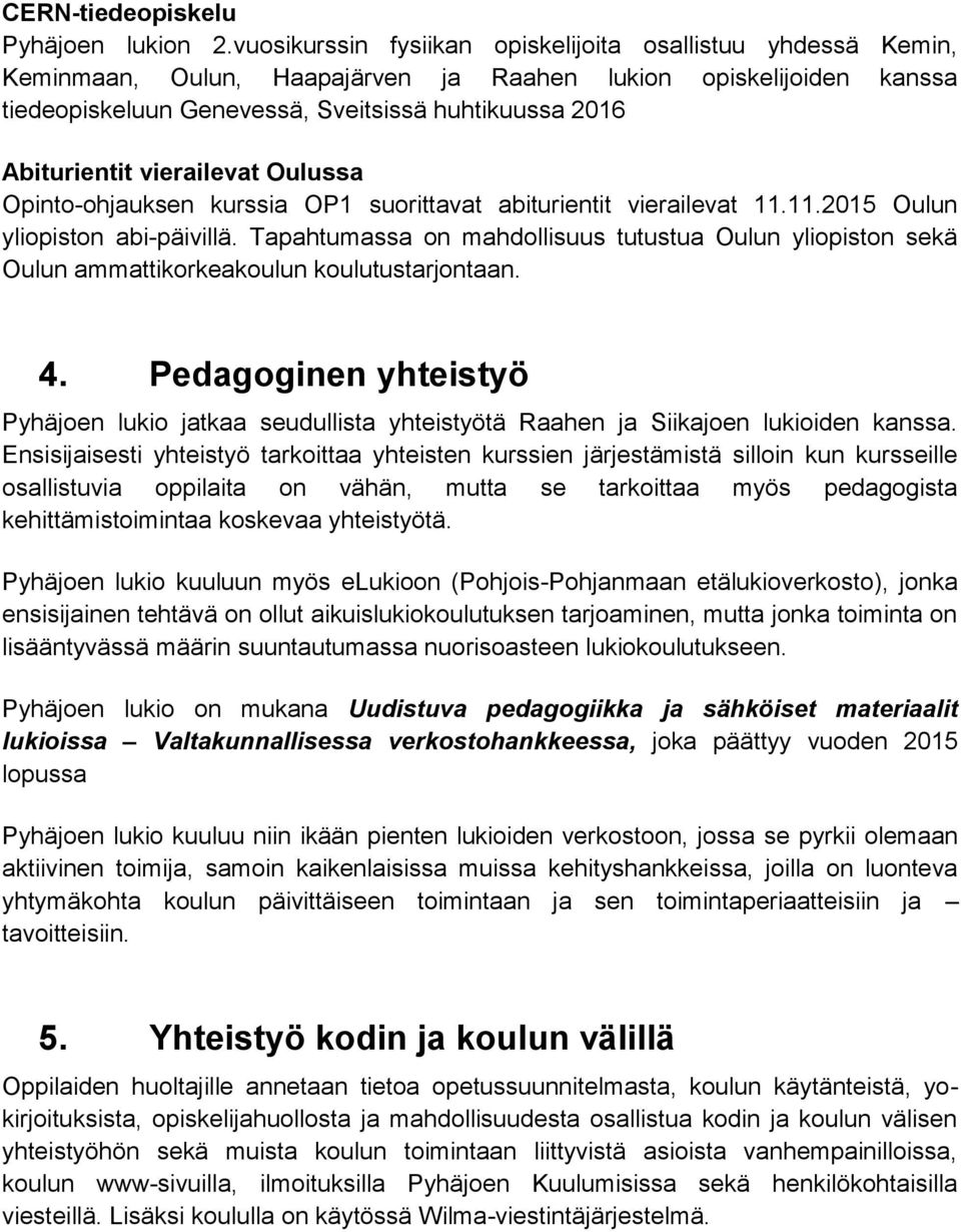 vierailevat Oulussa Opinto-ohjauksen kurssia OP1 suorittavat abiturientit vierailevat 11.11.2015 Oulun yliopiston abi-päivillä.