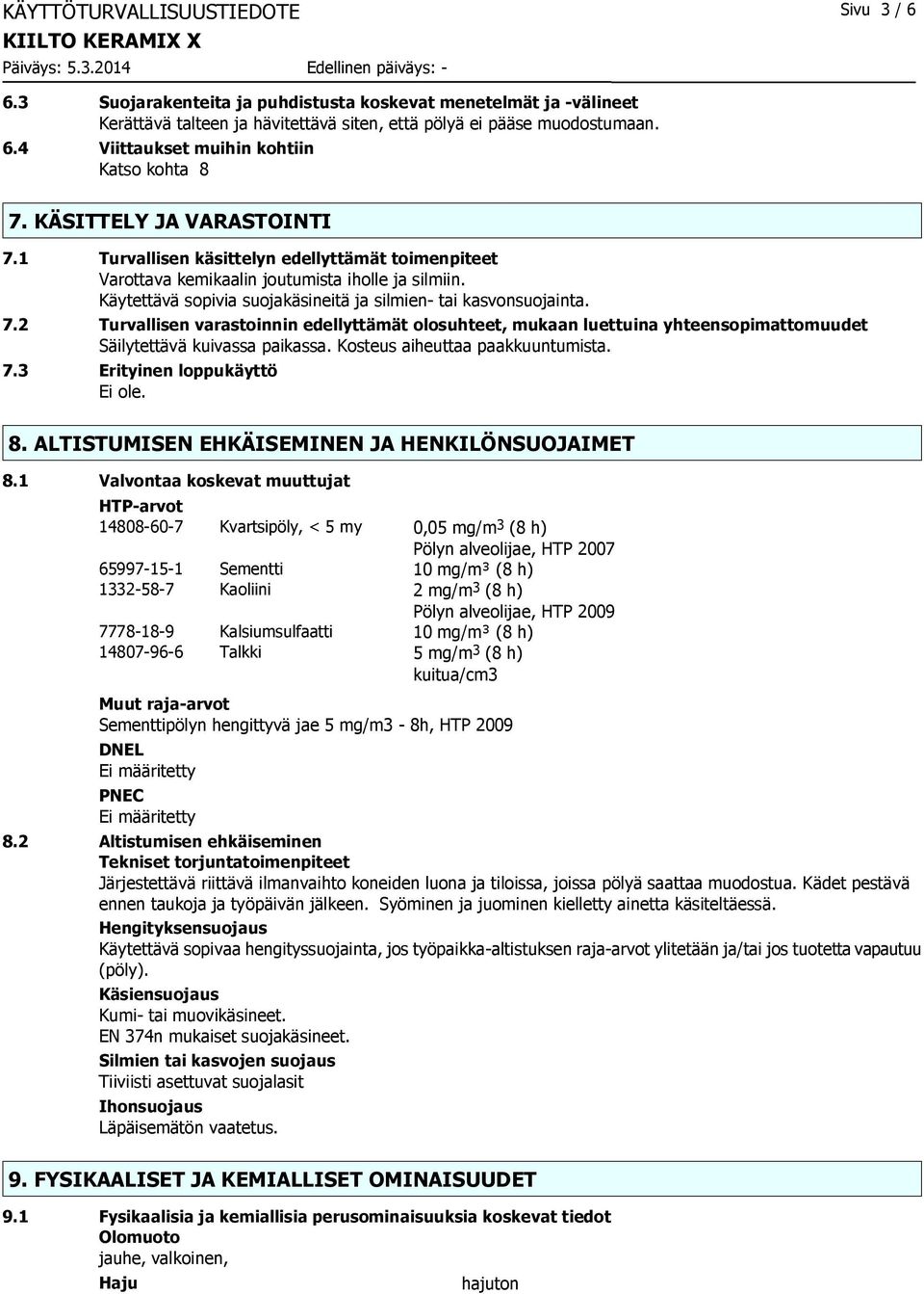 Kosteus aiheuttaa paakkuuntumista. 7.3 Erityinen loppukäyttö 8. ALTISTUMISEN EHKÄISEMINEN JA HENKILÖNSUOJAIMET 8.