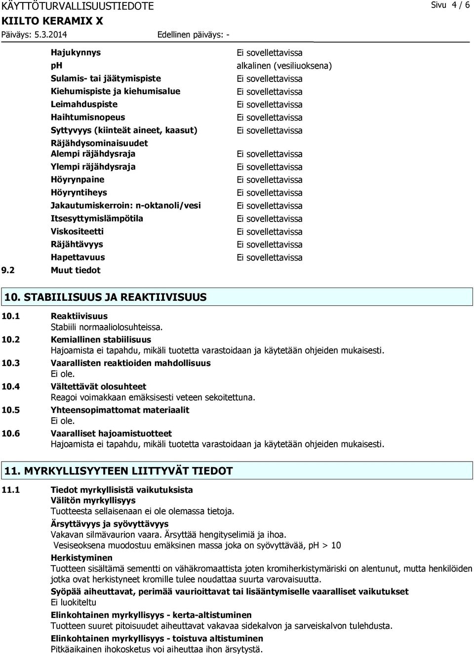 2 Muut tiedot alkalinen (vesiliuoksena) 10. STABIILISUUS JA REAKTIIVISUUS 10.1 Reaktiivisuus Stabiili normaaliolosuhteissa. 10.2 Kemiallinen stabiilisuus Hajoamista ei tapahdu, mikäli tuotetta varastoidaan ja käytetään ohjeiden mukaisesti.