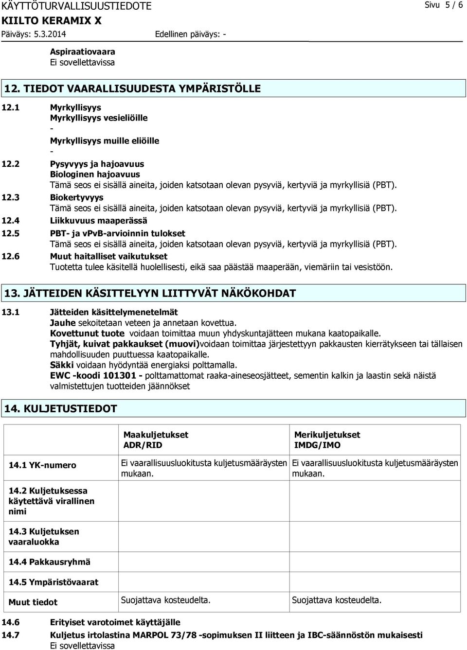 3 Biokertyvyys Tämä seos ei sisällä aineita, joiden katsotaan olevan pysyviä, kertyviä ja myrkyllisiä (PBT). 12.4 Liikkuvuus maaperässä 12.