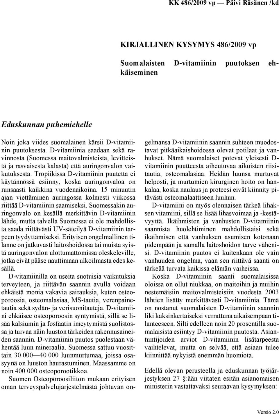 Tropiikissa D-vitamiinin puutetta ei käytännössä esiinny, koska auringonvaloa on runsaasti kaikkina vuodenaikoina.