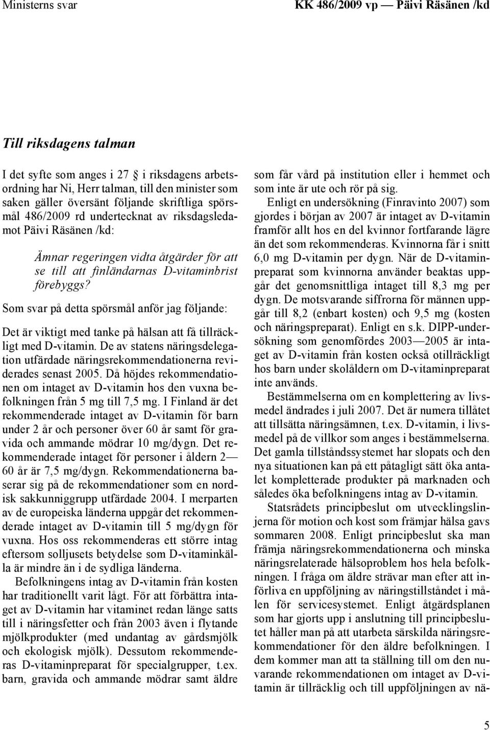 Som svar på detta spörsmål anför jag följande: Det är viktigt med tanke på hälsan att få tillräckligt med D-vitamin.