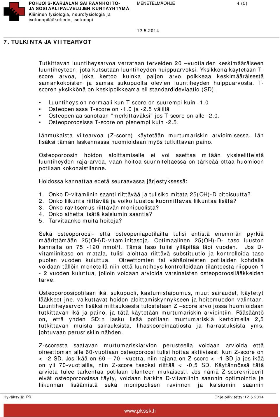 T- scoren yksikkönä on keskipoikkeama eli standardideviaatio (SD). Luuntiheys on normaali kun T-score on suurempi kuin -1.0 Osteopeniassa T-score on -1.0 ja -2.