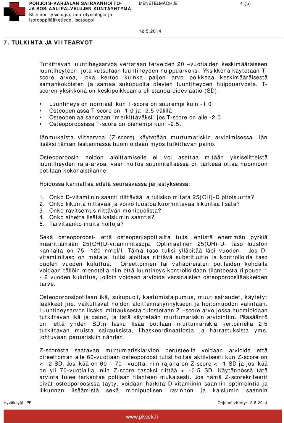 T- scoren yksikkönä on keskipoikkeama eli standardideviaatio (SD). Luuntiheys on normaali kun T-score on suurempi kuin -1.0 Osteopeniassa T-score on -1.0 ja -2.