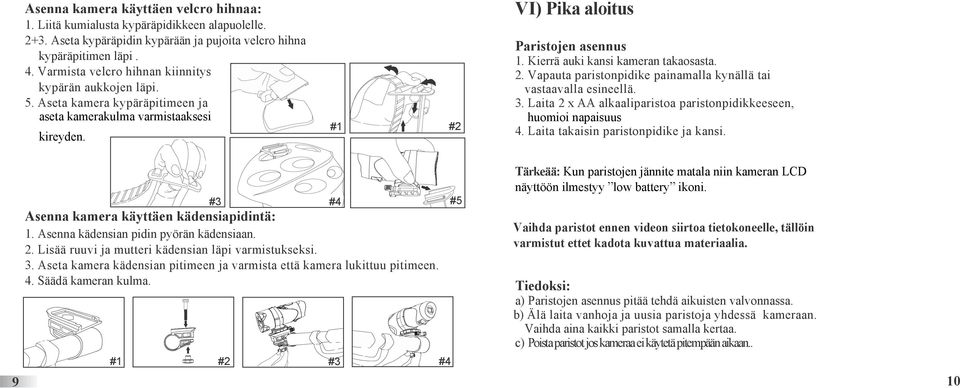 Kierrä auki kansi kameran takaosasta. 2. Vapauta paristonpidike painamalla kynällä tai vastaavalla esineellä. 3. Laita 2 x AA alkaaliparistoa paristonpidikkeeseen, huomioi napaisuus 4.