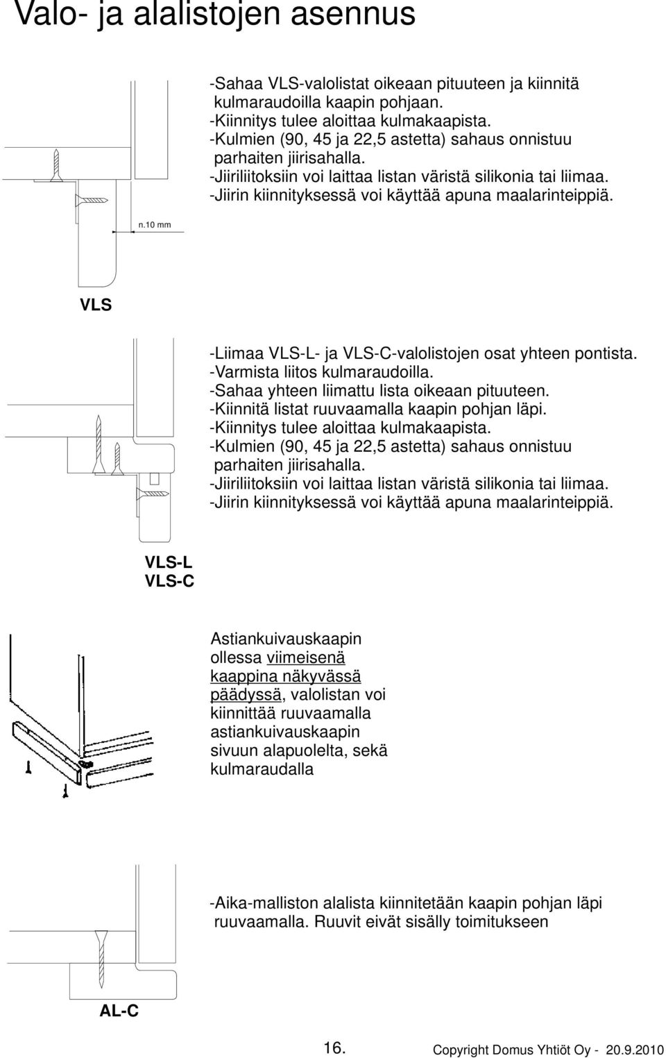 10 mm VLS -Liimaa VLS-L- ja VLS-C-valolistojen osat yhteen pontista. -Varmista liitos kulmaraudoilla. -Sahaa yhteen liimattu lista oikeaan pituuteen. -Kiinnitä listat ruuvaamalla kaapin pohjan läpi.