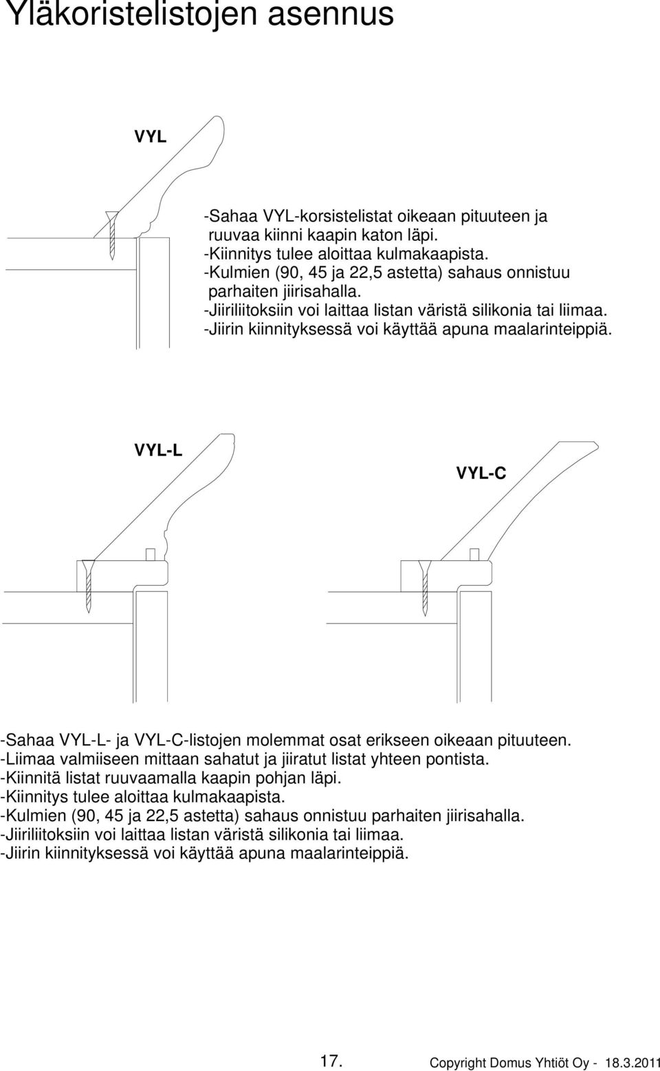 VYL-L VYL-C -Sahaa VYL-L- ja VYL-C-listojen molemmat osat erikseen oikeaan pituuteen. -Liimaa valmiiseen mittaan sahatut ja jiiratut listat yhteen pontista.