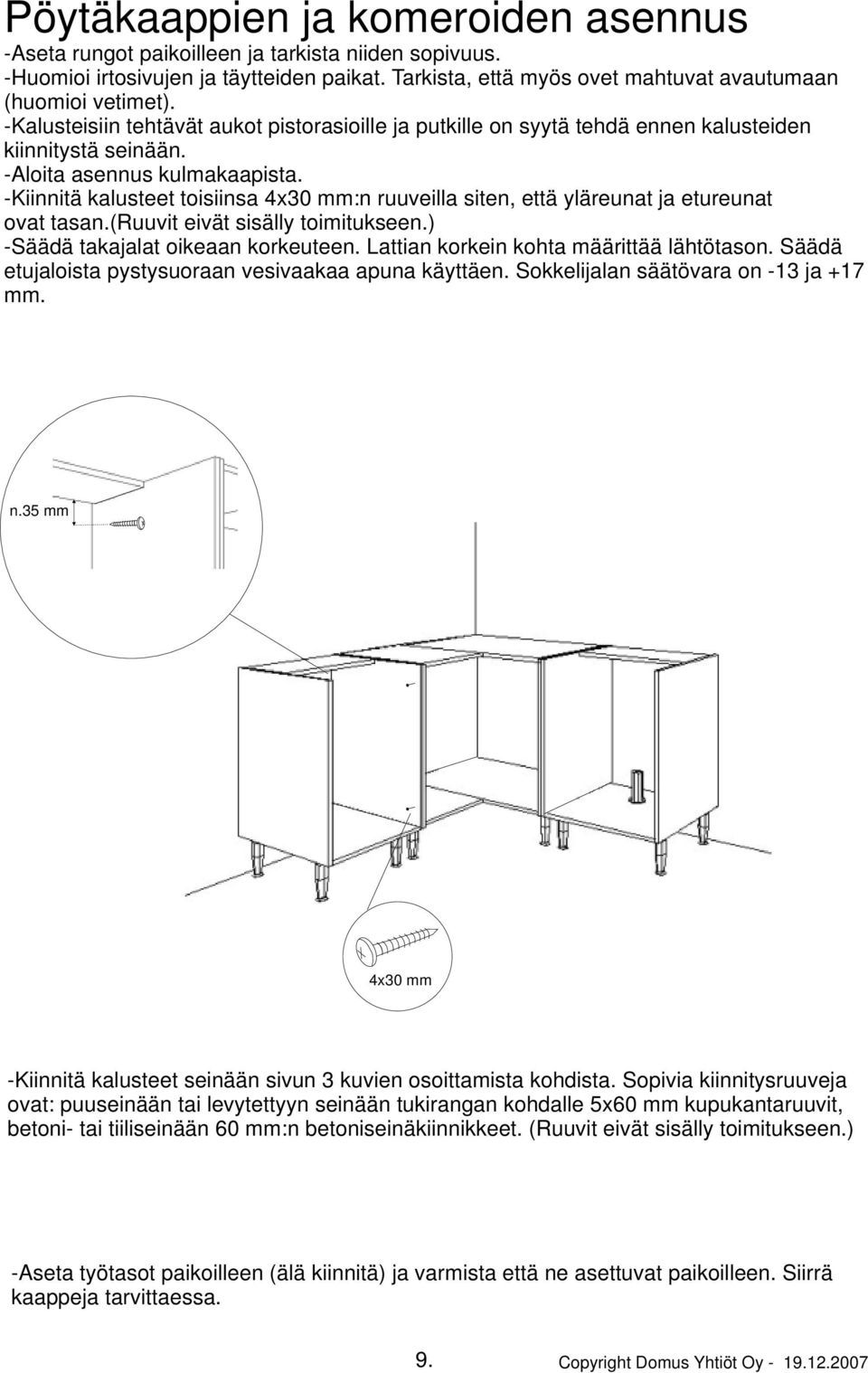 -Kiinnitä kalusteet toisiinsa 4x30 mm:n ruuveilla siten, että yläreunat ja etureunat ovat tasan.(ruuvit eivät sisälly toimitukseen.) -Säädä takajalat oikeaan korkeuteen.