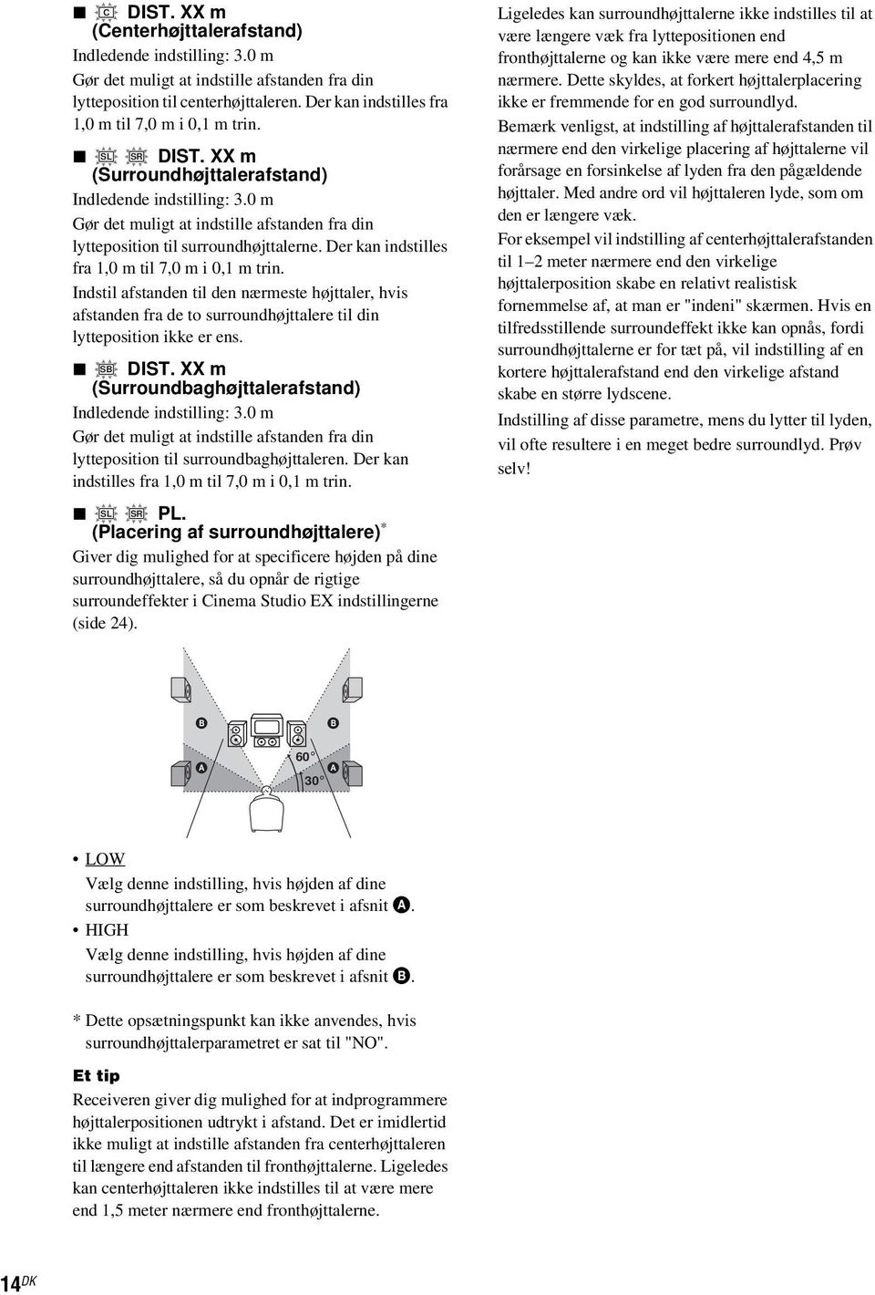 0 m Gør det muligt at indstille afstanden fra din lytteposition til surroundhøjttalerne. Der kan indstilles fra 1,0 m til 7,0 m i 0,1 m trin.