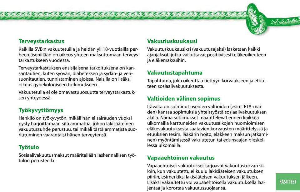 Naisilla on lisäksi oikeus gynekologiseen tutkimukseen. Vakuutetulla ei ole omavastuuosuutta terveystarkastuksen yhteydessä.