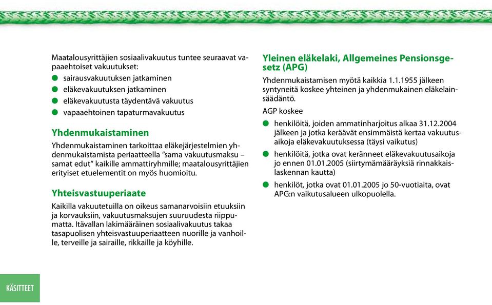 erityiset etuelementit on myös huomioitu. Yhteisvastuuperiaate Kaikilla vakuutetuilla on oikeus samanarvoisiin etuuksiin ja korvauksiin, vakuutusmaksujen suuruudesta riippumatta.